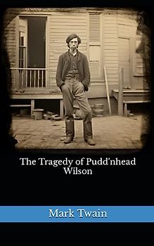 The Tragedy of Pudd'nhead Wilson: The 1894 Literary Satire Classic (Annotated)
