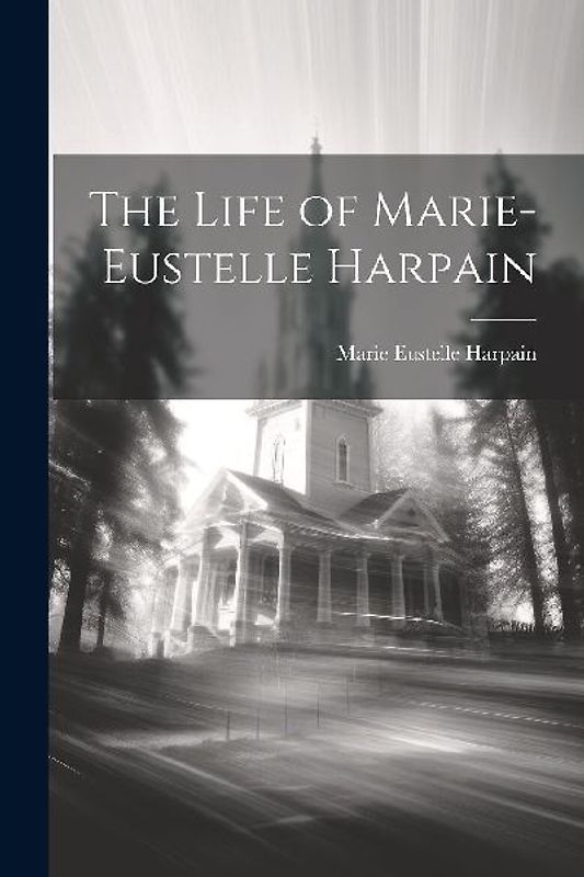 The Life of Marie-Eustelle Harpain