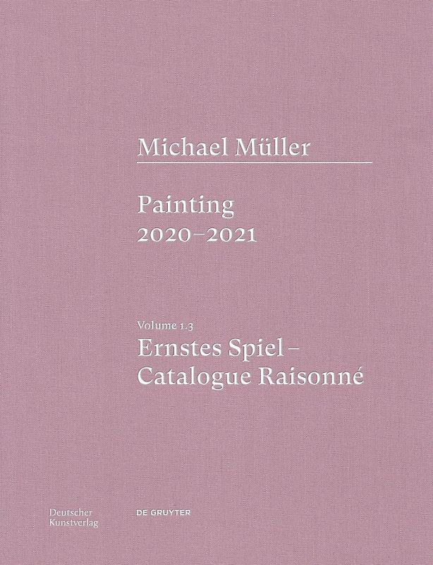 Michael Müller. Ernstes Spiel. Catalogue Raisonné