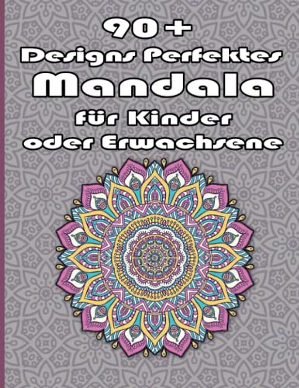 90+ Designs Perfektes Mandala für Kinder oder Erwachsene: Einzigartige Mandala-Designs und stressabbauende Muster für Entspannung, Meditation und Glück für Erwachsene