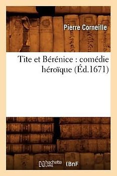 Tite Et Bérénice: Comédie Héroïque (Éd.1671)