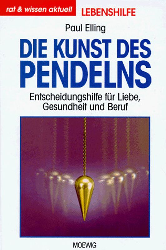 Die Kunst des Pendelns. Entscheidungshilfe für Liebe, Gesundheit, Beruf
