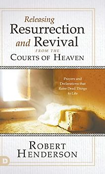 Releasing Resurrection and Revival from the Courts of Heaven