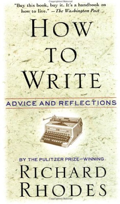 How to Write: Advice and Reflections - Richard Rhodes
