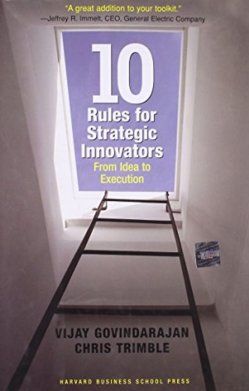 Ten Rules for Strategic Innovators: From Idea to Execution - Vijay Govindarajan