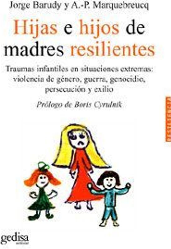 Hijas e hijos de madres resilientes : traumas infantiles en situaciones extremas : violencia de género, guerra, genocidio, persecución y exilio