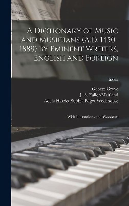 A Dictionary of Music and Musicians (A.D. 1450-1889) by Eminent Writers, English and Foreign
