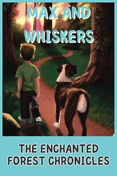 Max and Whiskers: The Enchanted Forest Chronicles: Join Max and Whiskers in an Adventure of a Lifetime into the Enchanted Forest