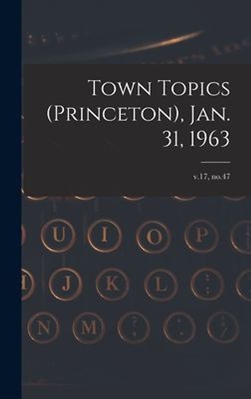 Town Topics (Princeton), Jan. 31, 1963; v.17, no.47