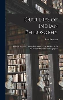 Outlines of Indian Philosophy: With an Appendix on the Philosophy of the Vedânta in Its Relations to Occidental Metaphysics