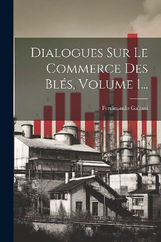 Dialogues Sur Le Commerce Des Blés, Volume 1...