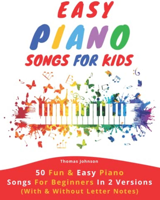 Easy Piano Songs For Kids: 50 Fun & Easy Piano Songs For Beginners In 2 Versions (With & Without Letter Notes)