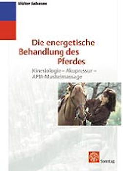 Die energetische Behandlung des Pferdes. Kinesiologie - Akupunktur - APM-Muskelmassage