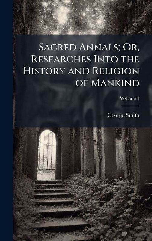 Sacred Annals; Or, Researches Into the History and Religion of Mankind