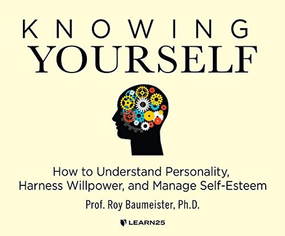 Knowing Yourself: How to Understand Personality, Harness Willpower & Manage Self-esteem