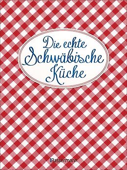 Die echte Schwäbische Küche - Das nostalgische Kochbuch mit regionalen und traditionellen Rezepten aus Schwaben