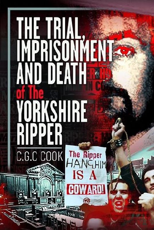 The Trial, Imprisonment and Death of the Yorkshire Ripper