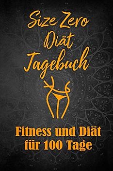 Size Zero Tagebuch: Abnehmtagebuch für 100 Tage zum eintragen von Ergebnissen der Diät, Sport, Fitness, einer Size Zero Abnehmprogramm Ernährung. ... Begleittagebuch für Fitnessprogram