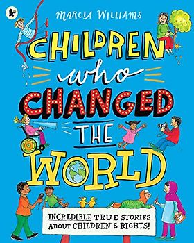Children Who Changed the World: Incredible True Stories About Children's Rights!