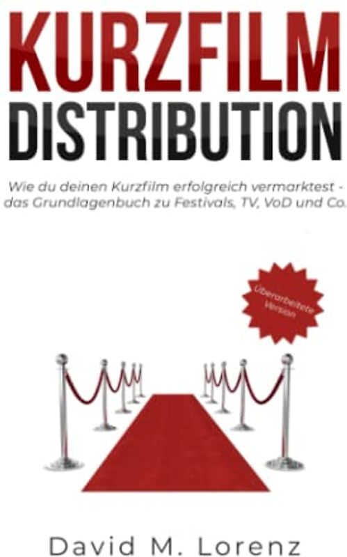 KURZFILM DISTRIBUTION: Wie du deinen Kurzfilm erfolgreich vermarktest - das Grundlagenbuch zu Festivals, TV, VoD und Co.