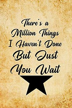 There's a Million Things I Haven't Done, But Just You Wait: Blank Lined Journal Notebook, Funny hamilton Notebook, hamilton journal, hamilton ... Notebook for hamilton lovers, hamilton gifts