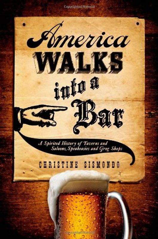America Walks Into a Bar: A Spirited History of Taverns and Saloons, Speakeasies and Grog Shops
