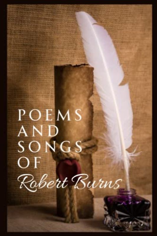 Poems And Songs Of Robert Burns: Burns Classic Poetry Collection from 1771 - 1796 (Annotated)
