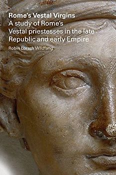 Rome's Vestal Virgins: A Study of Rome's Vestal Priestesses in the Late Republic And Early Empire