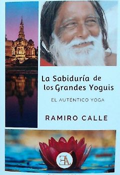 La sabiduría de los grandes yoguis : el autentico yoga