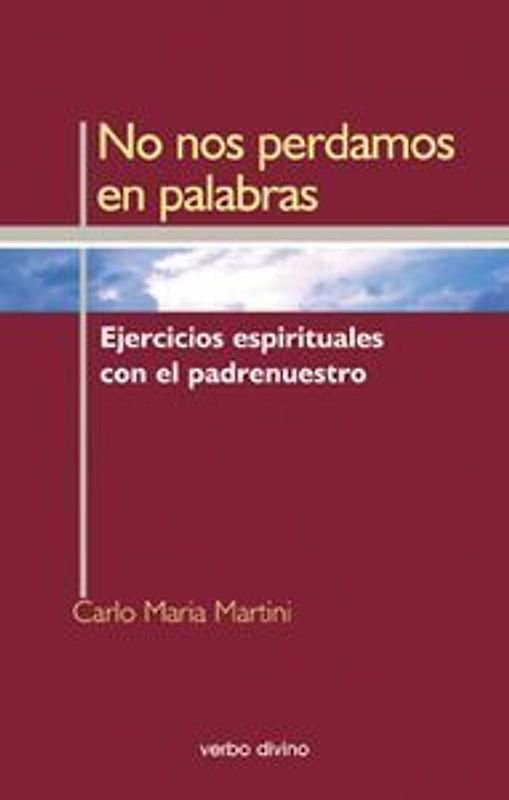 No nos perdamos en palabras : ejercicios espirituales con el padrenuestro