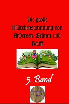 Die große Märchensammlung von Andersen, Grimm und Hauff / Die große Märchensammlung von Andersen, Grimm und Hauff, 5. Band