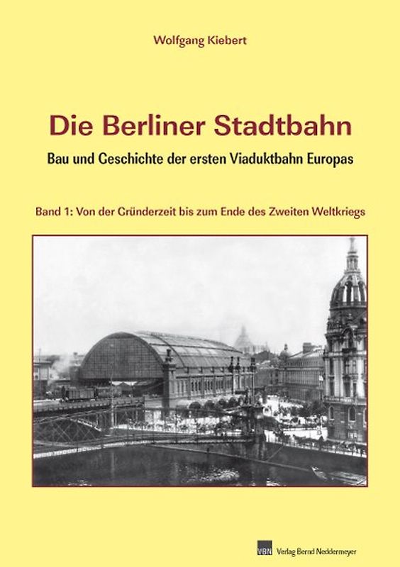 Die Berliner Stadtbahn – Bau und Geschichte der ersten Viaduktbahn Europas