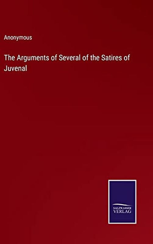 The Arguments of Several of the Satires of Juvenal