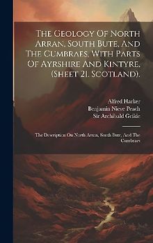 The Geology Of North Arran, South Bute, And The Cumbraes, With Parts Of Ayrshire And Kintyre, (sheet 21, Scotland).