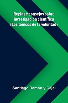 Reglas Y Consejos Sobre Investigación Científica; (Los Tónicos De La Voluntad)