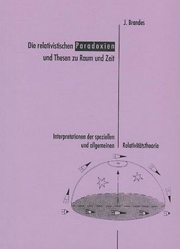 Die relativistischen Paradoxien und Thesen zu Raum und Zeit. Interpretationen... / Die relativistischen Paradoxien und Thesen zu Raum und Zeit. Interpretationen...