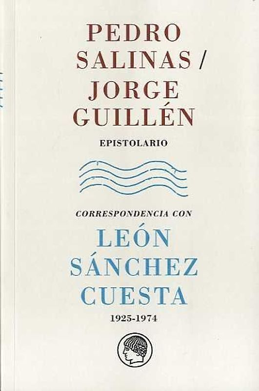 Pedro Salinas- Jorge Guillén, epistolario : correspondencia con León Sánchez Cuesta, 1925-1974