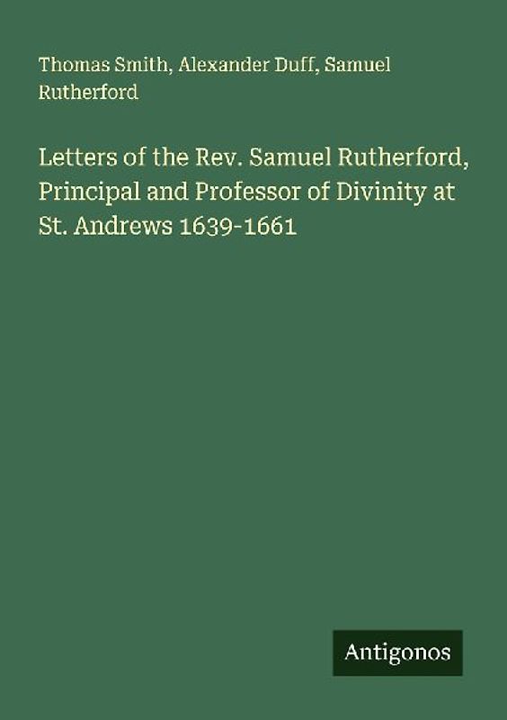 Letters of the Rev. Samuel Rutherford, Principal and Professor of Divinity at St. Andrews 1639-1661
