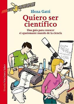Quiero ser científico : una guía para conocer el apasionante mundo de la ciencia