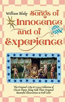 Songs of Innocence and of Experience: The Original 1789 & 1794 Collection of Classic Poems Along Side Their Original Beautiful Illustrations in Full Color! [Annotated]