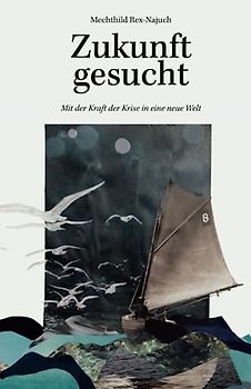 Zukunft gesucht: Mit der Kraft der Krise in eine neue Welt