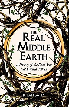 The Real Middle-Earth: A History of the Dark Ages that Inspired Tolkien