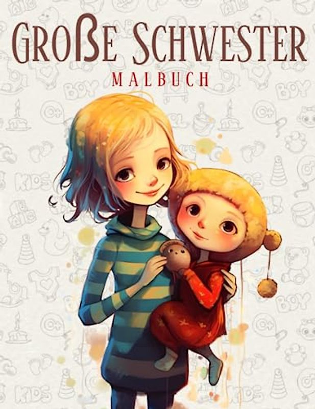 Große Schwester Malbuch: Niedlich Malbuchgeschenk für Mädchen mit einem neuen Baby im Alter von 2-6 Jahren mit vielen süßen Illustrationen der großen Schwester mit ihrem kleinen Bruder.