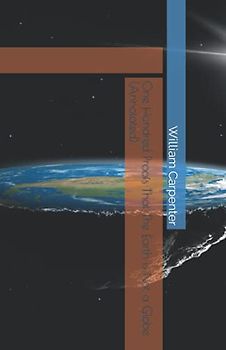 One Hundred Proofs That The Earth is Not a Globe (Annotated)