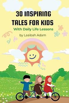 30 Inspiring Tales for Kids: Short Stories for Muslim Children with Daily Life Lessons| Islamic Books for Kids 4+| Gift for Muslim Children 4+