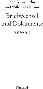 Karl Schwedhelm - Werkausgabe / Karl Schwedhelm und Wilhelm Lehmann. Briefwechsel und Dokumente 1948-1967