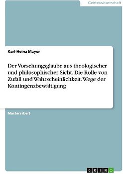 Der Vorsehungsglaube aus theologischer und philosophischer Sicht. Die Rolle von Zufall und Wahrscheinlichkeit. Wege der Kontingenzbewältigung