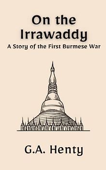 On the Irrawaddy: A Story of the First Burmese War: A Historical Military Fiction Novel (Annotated)