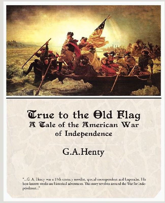 True to the Old Flag a Tale of the American War of Independence
