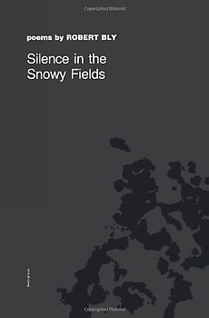 Silence in the Snowy Fields Silence in the Snowy Fields Silence in the Snowy Fields Silence in the Snowy Fields Silence in the S: Poems Poems Poems Po (Wesleyan Poetry) - Bly, Robert W.